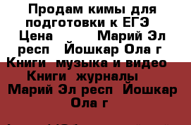 Продам кимы для подготовки к ЕГЭ › Цена ­ 350 - Марий Эл респ., Йошкар-Ола г. Книги, музыка и видео » Книги, журналы   . Марий Эл респ.,Йошкар-Ола г.